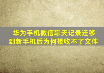 华为手机微信聊天记录迁移到新手机后为何接收不了文件