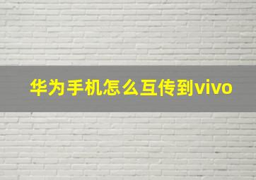 华为手机怎么互传到vivo