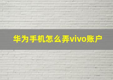 华为手机怎么弄vivo账户