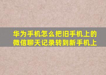 华为手机怎么把旧手机上的微信聊天记录转到新手机上