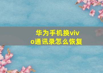 华为手机换vivo通讯录怎么恢复