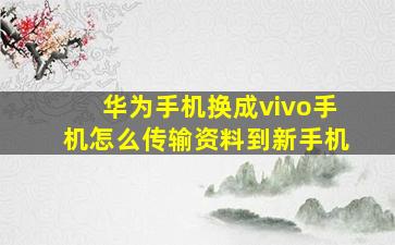 华为手机换成vivo手机怎么传输资料到新手机