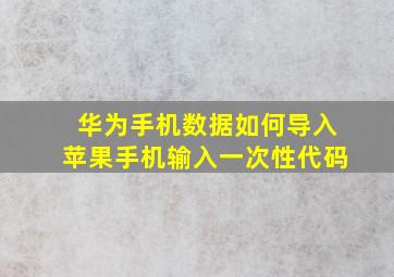 华为手机数据如何导入苹果手机输入一次性代码