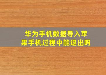 华为手机数据导入苹果手机过程中能退出吗