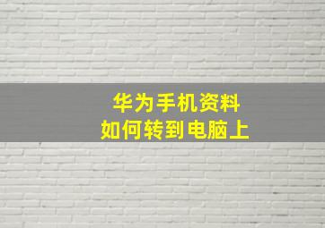 华为手机资料如何转到电脑上