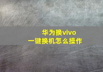 华为换vivo一键换机怎么操作