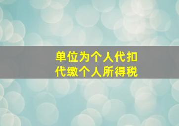 单位为个人代扣代缴个人所得税