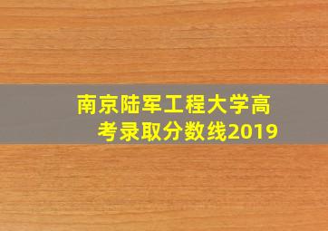 南京陆军工程大学高考录取分数线2019