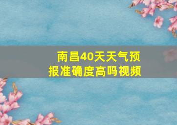 南昌40天天气预报准确度高吗视频