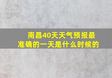 南昌40天天气预报最准确的一天是什么时候的