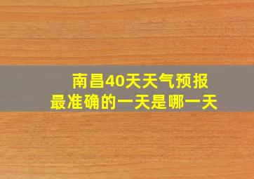 南昌40天天气预报最准确的一天是哪一天