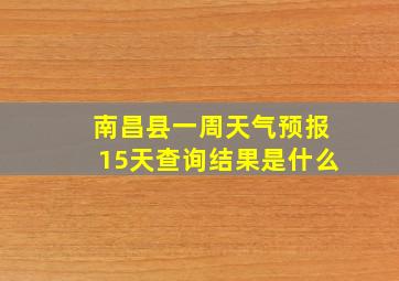 南昌县一周天气预报15天查询结果是什么