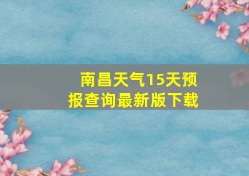 南昌天气15天预报查询最新版下载