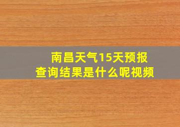 南昌天气15天预报查询结果是什么呢视频