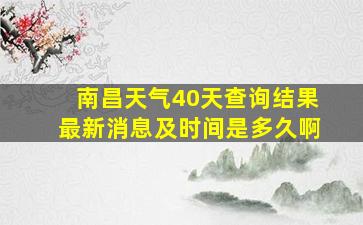 南昌天气40天查询结果最新消息及时间是多久啊