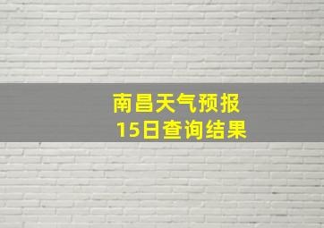 南昌天气预报15日查询结果