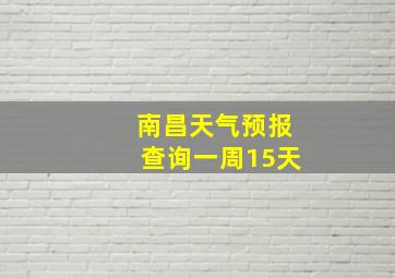 南昌天气预报查询一周15天