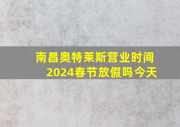 南昌奥特莱斯营业时间2024春节放假吗今天