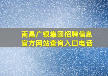 南昌广银集团招聘信息官方网站查询入口电话