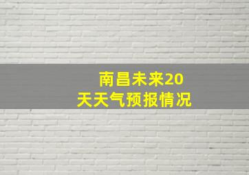 南昌未来20天天气预报情况