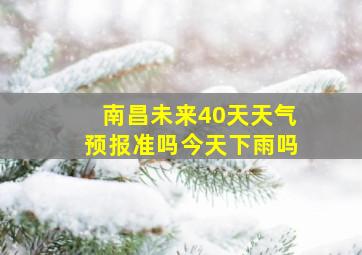 南昌未来40天天气预报准吗今天下雨吗