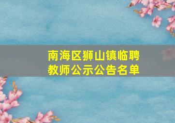 南海区狮山镇临聘教师公示公告名单