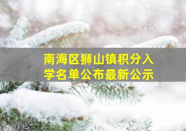 南海区狮山镇积分入学名单公布最新公示