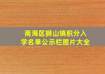 南海区狮山镇积分入学名单公示栏图片大全