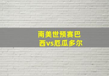 南美世预赛巴西vs厄瓜多尔