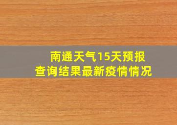 南通天气15天预报查询结果最新疫情情况