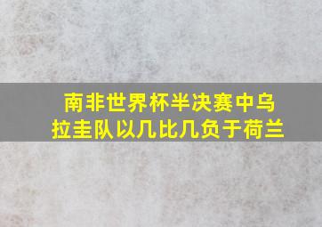 南非世界杯半决赛中乌拉圭队以几比几负于荷兰