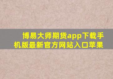 博易大师期货app下载手机版最新官方网站入口苹果