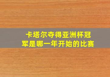 卡塔尔夺得亚洲杯冠军是哪一年开始的比赛