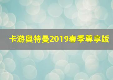 卡游奥特曼2019春季尊享版