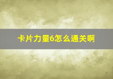 卡片力量6怎么通关啊