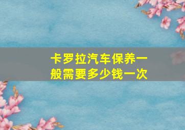 卡罗拉汽车保养一般需要多少钱一次