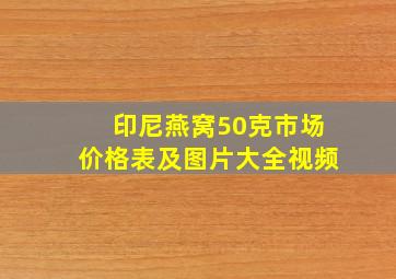 印尼燕窝50克市场价格表及图片大全视频