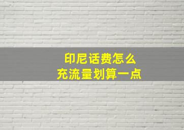 印尼话费怎么充流量划算一点