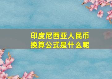 印度尼西亚人民币换算公式是什么呢