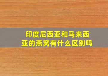 印度尼西亚和马来西亚的燕窝有什么区别吗