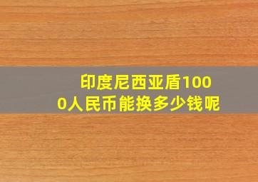 印度尼西亚盾1000人民币能换多少钱呢