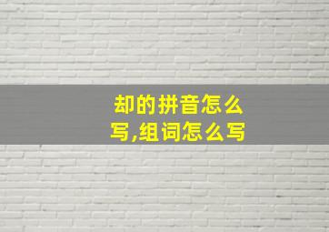 却的拼音怎么写,组词怎么写