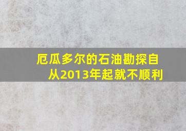 厄瓜多尔的石油勘探自从2013年起就不顺利