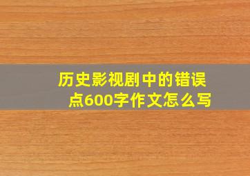 历史影视剧中的错误点600字作文怎么写