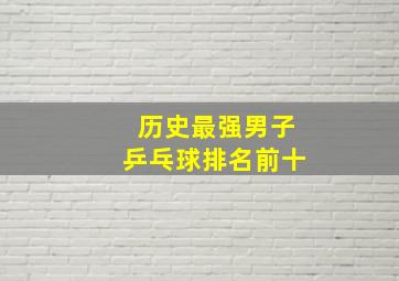 历史最强男子乒乓球排名前十