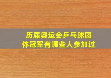 历届奥运会乒乓球团体冠军有哪些人参加过