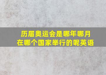 历届奥运会是哪年哪月在哪个国家举行的呢英语