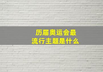 历届奥运会最流行主题是什么