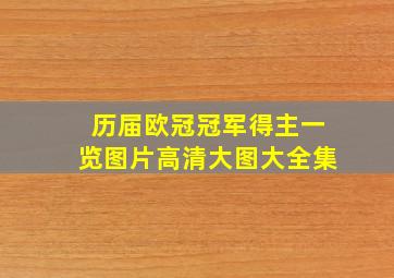 历届欧冠冠军得主一览图片高清大图大全集