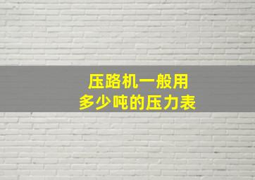 压路机一般用多少吨的压力表